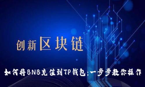 如何将BNB充值到TP钱包：一步步教你操作