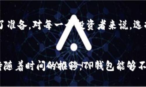 TP钱包最新更新：加密时代的“超级护符”功能解析
TP钱包, 加密货币, 更新内容, 钱包安全/guanjianci

引言：加密货币的未来与钱包安全
在如今这个数字化飞速发展的时代，TP钱包的最新更新无疑可以称得上是一场“加密革命”。对于广大用户来说，钱包的安全性和功能性无疑是重中之重。那么，TP钱包此次更新了哪些引人注目的新功能呢？

一、全新界面：用户体验的升级
或许你会问——这...真的吗？是的，TP钱包在最新版本中了用户界面，让整体的使用体验变得更加友好。无论是新手用户，还是投资老手，都能在简洁而不失美感的界面中快速找到自己需要的功能。想象一下，轻轻一滑，便可轻松导航至自己的资产信息或交易历史...这样的体验，真心让人感到舒服。

二、超级护符功能：安全性能的全面提升
TP钱包最新推出的“超级护符”功能，是一项独特的安全措施。它通过多重加密手段，确保用户的资产不会因为网络攻击或人为失误而受到威胁。也许你和我一样，曾经因为某次小小的失误而损失惨重——这一次，有了“超级护符”，我们可以愈加安心地进行每一笔交易，让钱包真正成为我们的“金融护符”。

三、全新资产支持：更多选择，更多自由
在这次更新后，TP钱包为用户带来了更丰富的资产支持。新的币种添加意味着用户可以在一个平台上管理多种加密资产，如同一位艺术收藏家可以在同一场馆中欣赏到不同风格的作品。无论是当前流行的NFT还是热门的新兴货币，用户们可以尽情选择。你有没有想过——自己会不会成为下一个“币圈大咖”呢？

四、交易功能：速度与效率的双重提升
每一秒钟在加密市场都是宝贵的。在这个“时间就是金钱”的时代，TP钱包针对交易速度进行了，确保用户在繁忙的市场中，不会因交易延迟而失去良机。新版本的TPS（每秒交易量）大幅提升，这意味着，无论你是做短线交易还是长线投资，TP钱包都能为你提供更强有力的支持。当你在考虑是否要“拔腿而出”时，强大的后盾总是让人倍感信心。

五、社区互动功能：让钱包不再冷冰冰
除了安全与便捷，TP钱包还注重与用户的互动。这也是这次更新的一大亮点——社区功能的加入，将用户凝聚在一起，共同分享交易经验、市场动态等。想象一下，一个充满活力的社区，你可以在这里遇见志同道合的小伙伴，惺惺相惜。这样的互动，能够让每位用户在这个全新的数字货币世界中，找到归属感与安全感。

六、后台安全性升级：让钱包更加坚固
不仅如此，TP钱包在从技术层面上强化了后台安全性，构建了更为严密的防护墙。我们都知道，加密货币市场历来注重技术创新与安全保障，而这次更新为用户提供了更为坚实的技术支持。相比之前，这种...提升是在一场没有硝烟的战争中，动态防护是取胜的关键。

七、未来展望：向前看
在高速发展的加密货币市场中，TP钱包无疑是一个响亮的名字。随着这次更新，TP钱包不仅更好地满足了用户的需求，同时也为未来可能的市场变革做好了准备。对每一个投资者来说，选择一个良好的钱包，就像为自己装上一把“钥匙”，打开机会之门。你，准备好迎接新机遇了吗？

结论：TP钱包的新篇章
随着这次更新，TP钱包可谓是为用户打开了一扇全新的窗口，无论是从界面、功能、还是安全性等维度，无疑都显示了它在加密货币市场上的高瞻远瞩。期待随着时间的推移，TP钱包能够不断进行，真正成为每位用户在加密数字世界中的“超级护符”。在未来的日子里，希望每位用户都能与TP钱包一起，经历财富的增长与自由的探索。