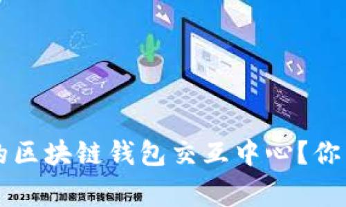 如何选择最适合你的区块链钱包交互中心？你需要知道的那些事...
