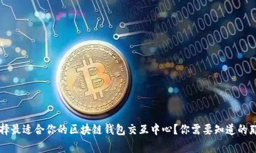 如何选择最适合你的区块链钱包交互中心？你需要知道的那些事...