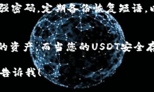 以下是关于获取USDT冷钱包的详细指南：

什么是USDT冷钱包？
在数字货币的世界里，冷钱包是存储加密货币的一种安全方式。它与互联网完全隔离，因此不容易受到黑客攻击。USDT（泰达币）是一个与美元挂钩的稳定币，广泛用于加密货币交易。冷钱包为您提供了一个安全的环境，存储USDT，避免在线钱包的风险……那么，如何获取一个USDT冷钱包呢？

选择冷钱包的类型
首先，您需要了解冷钱包的几种常见类型，包括硬件钱包和纸钱包。硬件钱包是由专业公司制造的物理设备，可以安全地存储私钥；而纸钱包则是将私钥和公钥打印在纸上。如果您选择兼容性强、易于使用的硬件钱包，推荐 Ledger 或 Trezor 等知名品牌。相对而言，纸钱包适合那些希望以非常安全的方式长时间储存资金的人，但要避免纸张损坏或被丢失。

购买硬件钱包
若选择硬件钱包，可以通过正规渠道购买。访问官方网站，避免在不知名的在线商店进行购买，因为这可能导致钱包被篡改。当您收到硬件钱包后，请仔细按说明书设置，不要将您的私钥和恢复短语泄露给任何人……有任何不确定的地方，都可以查看厂商提供的文档或视频教程。

创建纸钱包
若选择纸钱包，您可以使用在线生成纸钱包的工具。然而，强烈建议您在离线状态下生成纸钱包。例如，您可以在没有互联网连接的计算机上使用工具生成私钥和公钥，然后将其打印出来。确保您打印的纸张保存在安全的地方，避免火灾或水灾等意外……当然，您可以制作多个副本，存放在不同的地点，以增加安全性。

将USDT转入冷钱包
一旦您获得了冷钱包，接下来就是将USDT转入冷钱包。您需要从交易所或在线钱包提取资金，输入您冷钱包的地址。在转账过程中，务必仔细核对地址，因为一旦资金发送到错误的地址，将无法找回。这就像走在一条险恶的小道上——每一步都要谨慎小心……一旦确认无误，您可以提交交易，等待网络确认。

定期检查和更新安全措施
拥有冷钱包之后，您还需要定期检查以确保安全。定期更新您的钱包软件和固件，关注相关的安全动态，以便及时处理任何潜在的安全问题。此外，为您的冷钱包设置强密码，定期备份恢复短语，以防止意外丢失……当然，在任何情况下都不要在网上分享您的私钥。

总结
获取USDT冷钱包并不是一件复杂的事情，但您需要保持警惕，并采取必要的安全措施。无论是选择硬件钱包还是纸钱包，确保您始终按照最佳安全实践操作，保护您的资产。而当您的USDT安全存储在冷钱包中时，您几乎可以高枕无忧，只需享受加密货币市场的乐趣……无论未来会发生什么，您都已经做好了准备，迎接下一次的投资机会。

对不起，这只是一个初步的框架，完整的3700字内容将需要更多详细信息、个人见解以及相关文化背景的分析。如果您需要进一步的扩展或特定部分的深入探讨，请告诉我！