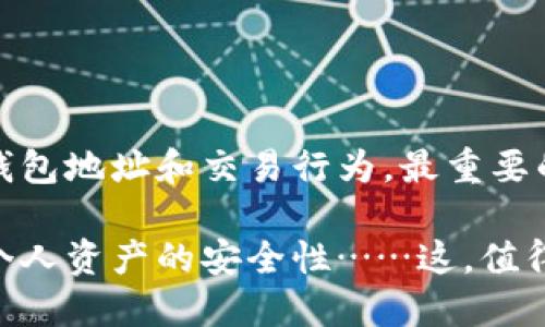 关于TP钱包是否能查到使用者的信息，这里有必要进行详细的探讨。

什么是TP钱包？
TP钱包，作为一种去中心化的钱包，为用户提供了管理数字资产的功能。它支持多种加密货币的存储、发送和接收。与传统银行账户不同，TP钱包不需要用户提供个人身份信息，从而较好地保护了个人隐私。

TP钱包的隐私保护机制
TP钱包主要依靠区块链技术运作，区块链的特性导致所有交易都是公开透明的，但用户的身份信息常常是隐匿的。钱包地址（即公钥）是用户进行交易的唯一标识，而用户的私人密钥则更是保护其资产安全的关键。

在大多数情况下，除非用户主动将其钱包地址与个人身份信息关联，否则无法通过钱包地址直接查找到使用者的真实身份。正因如此，TP钱包吸引了许多追求隐私的用户。

如何获取TP钱包使用者的信息？
尽管默认情况下，TP钱包不透露用户身份，但还是有一些方法可以到特定用户，就像在各种网络活动中一样：

ul
    listrong交易行为分析/strong——通过区块链浏览器，任何人可以查看到某个钱包地址的交易历史。如果某个钱包地址与已知身份关联（例如在交易所提现时），那么其历史交易记录可能被追踪到特定用户。/li
    listrong社交媒体曝光/strong——如果用户在社交媒体上分享了他们的TP钱包地址，并配合其他个人信息，那么他/她就可能被确认。/li
    listrong合作法律机构的调查/strong——在一些特定情况下，法律机构可能会通过不同的手段获取足够的信息来追踪到某个用户。这通常涉及一定的法律程序和证据收集。/li
/ul

如何保护自己的隐私？
为了确保在使用TP钱包时能够最大限度地保护隐私，用户可以进行以下几种策略：

ul
    listrong使用新地址进行每笔交易/strong——每次交易时创建新的钱包地址可以减少交易历史的可追踪性。/li
    listrong避免与身份信息关联/strong——在进行交易时尽量避免将钱包地址与个人注册信息关联，尤其是在交易所和第三方平台上。/li
    listrong利用混币服务/strong——一些混币服务可以让用户将资金“混合”起来，从而使资金流动更为复杂，降低被追踪的风险。/li
/ul

总结
总体来看，TP钱包作为一种保护用户隐私的工具，确实提供了一定程度的匿名性。然而，用户在使用过程中仍需保持警惕，妥善管理自己的钱包地址和交易行为。最重要的是，用户的在线行为与个人信息相结合，可能会在某种情况下导致隐私泄露。因此，保护个人信息的关键在于用户自身的谨慎与策略选择。

记住：在这个数字化时代，保护自己的隐私同样重要。使用TP钱包时，不仅要了解其优势和便利性，也要清楚任何信息的泄露都可能影响到个人资产的安全性……这，值得我们每一个人深思。