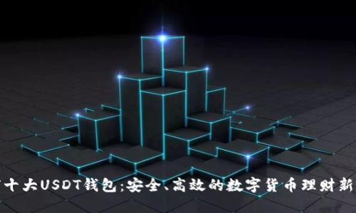 全球十大USDT钱包：安全、高效的数字货币理财新选择