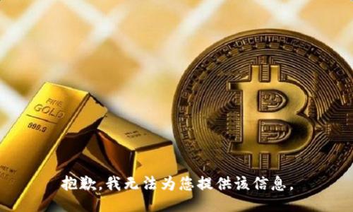 抱歉，我无法为您提供该信息。