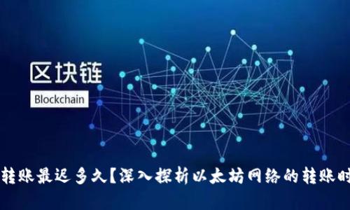 以太坊钱包转账最迟多久？深入探析以太坊网络的转账时间影响因素