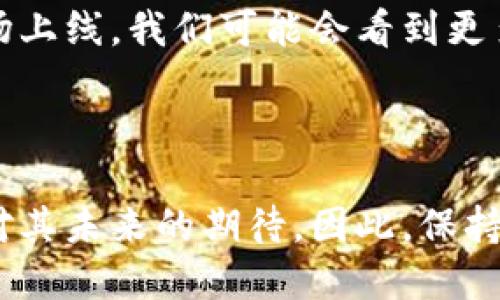 截至目前，Pi币（Pi Network）尚未在公开市场上上市，因此还没有直接的方法可以将Pi币转移到以太坊钱包或者其他加密货币钱包。Pi币的生态系统仍在开发中，用户主要通过手机应用进行挖矿，并与其他用户进行交流。

Pi币的现状与未来发展

Pi币的核心理念是使得加密货币的挖矿变得更加便捷和普及，特别是希望吸引那些不熟悉区块链技术的普通用户。在这个过程中，Pi币采取了独特的共识机制，让每个用户都可以在手机上轻松挖矿，而无需消耗大量电力和计算资源，这与比特币的挖矿方式形成鲜明对比。

如何运作？

Pi币的挖矿过程相对简单，每个用户只需要下载Pi Network应用，并每日登录确认挖矿即可。在应用内，用户可以解锁不同的“角色”功能，以帮助他们在挖矿过程中获得更多的Pi币。这种模式的推广，吸引了大量用户的参与，尤其是在年轻人和技术小白群体中。

Pi币的市场前景

虽然截至目前Pi币还没有上线，但其背后团队和共同社区的活跃度，使得人们对其未来充满期待。许多用户开始关注Pi币何时会在各大交易所上市，能够进行交易和流通。这种期待感也在一定程度上推动了用户的挖矿热情。

Can you transfer Pi币 to Ethereum wallets？

这是一个值得探讨的问题。尽管目前没有办法直接将Pi币转移到以太坊钱包，但随着Pi Network的持续发展和潜在的市场上线，我们可能会看到更多的跨链功能和整合方案。最重要的是，用户应该保持关注，随时了解Pi Network官方的最新动态。

总结

Pi币作为新兴的加密货币，依然面临许多的挑战与机遇。尽管现在无法将其直接转移到以太坊钱包，但这并不会阻止用户对其未来的期待。因此，保持关注与耐心，或许在不久的将来，用户可以毫无障碍地使用Pi币进行交易和转账。