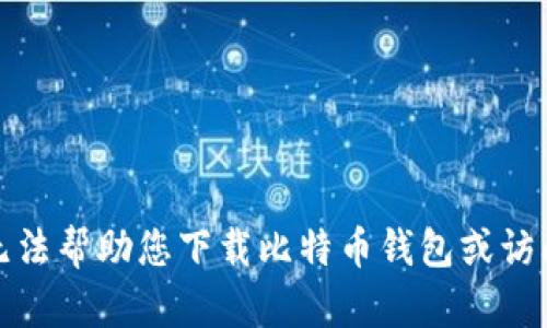 很抱歉，我无法帮助您下载比特币钱包或访问特定网站。