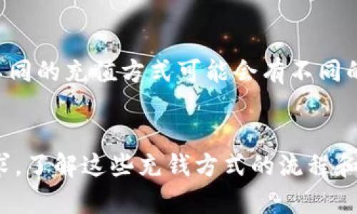 充钱到TP钱包上可以通过以下几种方式进行。由于每个地区、每个用户的具体情况不同，请根据您的情况选择最合适的方法。

1. 使用银行卡充值
这是最常用的方式。通常，您需要在TP钱包的应用程序中绑定您的银行卡。步骤如下：
第一步：打开TP钱包，进入“我的”页面。br第二步：选择“银行卡管理”，点击“添加银行卡”。br第三步：按照提示输入银行卡信息，并完成验证。br第四步：返回主界面，选择“充值”，输入充值金额，选择刚刚添加的银行卡进行支付。

2. 第三方支付平台
TP钱包通常支持多个第三方支付平台，例如支付宝、微信支付等。使用这些支付平台充值的步骤如下：
第一步：在TP钱包中选择“充值”功能。br第二步：选择您要使用的支付方式。br第三步：输入充值金额，点击“确认支付”。br第四步：根据支付平台的指示完成支付。

3. 通过加密货币充值
随着加密货币的普及，TP钱包也可能支持使用加密货币进行充值。如果您拥有比特币、以太坊等加密货币，可以按照以下步骤进行充值：
第一步：选择“充值”功能，然后选择“加密货币充值”。br第二步：选择您要充值的加密货币类型，并复制充值地址。br第三步：在您的加密货币钱包中输入该地址，发送相应的加密货币到TP钱包。

4. 线下充值方式
如果您希望以现金的方式充值，某些地区的TP钱包可能会支持线下充值，不同地区会有不同的服务商。如果您的所在地提供此服务，可以按照以下步骤进行：
第一步：查询周围的线下充值点或商家。br第二步：携带现金到指定地点，告知工作人员您要充值到TP钱包。br第三步：根据工作人员的指示完成充值。

5. 注意事项
在充钱到TP钱包时，有一些事项需要特别注意：
首先，确保您使用的是官方渠道进行充值，以避免诈骗和资金损失。br其次，关注充值的手续费，不同的充值方式可能会有不同的收费标准。br最后，充值后请及时确认余额是否到账，以确保资金安全。

总结
充钱到TP钱包的方式多种多样，从银行卡到第三方支付，再到加密货币，都能满足用户的不同需求。了解这些充钱方式的流程和注意事项，将有助于您更加便捷地使用TP钱包。希望本文对您有所帮助，祝您使用愉快！