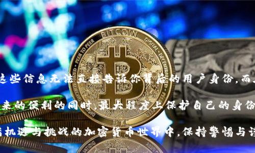 在使用TP钱包（TokenPocket）进行转账时，用户经常会关心一个问题：转账地址能查到信息吗？这个问题的答案是比较复杂的，因为涉及到区块链的透明性以及用户隐私等多个方面。下面，我们将深入探讨这个话题。

1. 区块链的透明性

首先，区块链技术的最大优势之一就是其透明性。每一笔交易都会在区块链上公开记录，任何人都可以通过区块链浏览器查看到这些信息。这意味着，如果你知道某个钱包地址，你是可以查看这个地址的交易历史和余额的——这就是区块链的特性。

但是，透明性并不等于能完全识别出地址背后真正的用户身份。大多数钱包地址都是随机生成的，没有任何与其相关联的个人身份信息。因此，即使你能查到某个地址的交易记录，也无法直接得知这个地址背后的人是谁。

2. TP钱包转账地址的查找

对于TP钱包用户来说，想要查找某个转账地址的信息，可以借助多种区块链浏览器。例如，以太坊网络上的交易可以通过Etherscan查看，BTC网络的交易可以通过Blockchain.com等浏览器查询。在这些平台上，你可以输入具体的钱包地址，获得该地址的交易记录、余额等信息。

不过，注意到一些去中心化的项目可能会产生许多不同的地址，每次转账可能都涉及不同的地址，造成查找信息时的复杂性。此外，某些项目可能会有隐私相关的机制，例如Zcash或Monero，这些特定的币种其交易都是加密的，无法在公开的区块链上查找到相关信息。

3. 用户隐私安全

虽然区块链的透明性提高了交易的可信度，却也让用户隐私面临挑战。一些用户可能因为私密性问题而对交易记录的公开表示担忧。为了加强隐私保护，用户可以选择使用混币服务（Mixers）或者隐私币种，来掩盖交易的真实路径。

然而，值得注意的是，使用这些服务可能涉及法律和道德上的考量。此外，当你进行转账时，转账备注也可能包含信息，如果这些备注中包含敏感内容，可能会反向暴露你的身份。

4. 合规与监管

随着加密货币市场的迅速发展，全球范围内的法规和合规要求也逐步增强。许多国家开始对加密交易施加监管，要求平台记录用户数据，以便于合规审查。这意味着，即使区块链本身是去中心化且匿名的，但在监管的层面上，用户信息有可能会被要求上报。

在这个背景下，用户在进行加密交易时，应该格外注意自身的隐私保护，了解所使用平台的隐私政策与合规要求，也要避免不必要的风险。

5. 如何保护你的隐私

虽然区块链技术带来了透明性，但用户也可以采取一些措施来保护自己的隐私。以下是一些有效的方式：

ul
    listrong使用多重地址：/strong尽量不使用同一个地址进行多次交易，随机生成新地址，每次交易使用不同的地址。/li
    listrong混币服务：/strong使用合适的混币服务以增强隐私，但注意选择声誉好的平台。/li
    listrong私密币种：/strong投资和使用如Monero、Zcash这类聚焦隐私保护的加密货币。/li
    listrong注意社交媒体：/strong避免在社交平台上公开与钱包地址相关的信息，防止被关联到你的身份。/li
/ul

6. 结论

总结来说，TP钱包转账地址的信息是公开的，你可以通过区块链浏览器查看到与该地址相关的交易记录和余额，但这些信息无法直接告诉你背后的用户身份。而在现代社会，用户隐私与透明度的平衡显得尤为重要。

如果你关心自己的隐私问题，在使用加密货币时要付诸实践，采取适当的保护措施。只有这样，才能在享受区块链带来的便利的同时，最大程度上保护自己的身份安全。

希望这篇文章能够帮助你理解TP钱包转账地址查找信息的相关内容，以及如何有效地保护自己的隐私。在这个充满机遇与挑战的加密货币世界中，保持警惕与谨慎，才能让你行之更稳，步之更远...