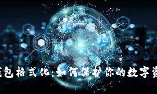 以太坊钱包格式化：如何保护你的数字资产安全？