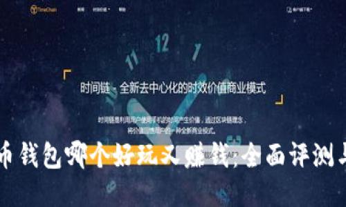 比特币钱包哪个好玩又赚钱：全面评测与推荐