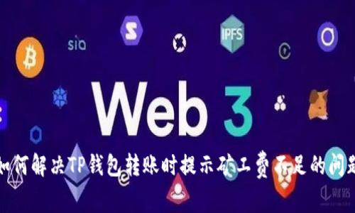 如何解决TP钱包转账时提示矿工费不足的问题