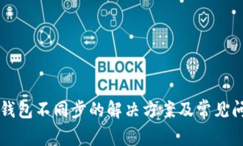 以太坊钱包不同步的解决方案及常见问题解析