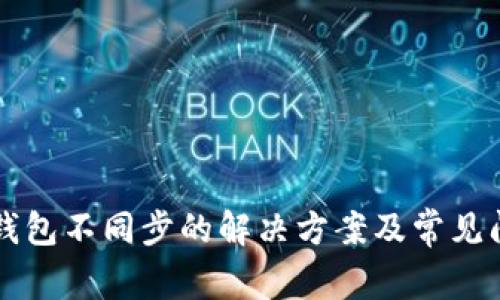 以太坊钱包不同步的解决方案及常见问题解析