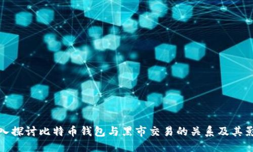 深入探讨比特币钱包与黑市交易的关系及其影响