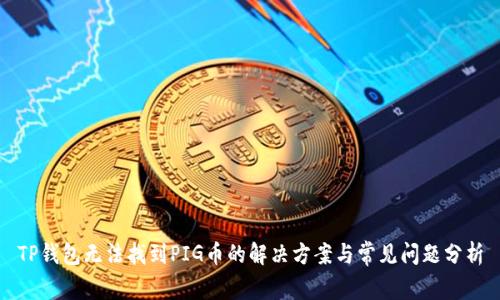 TP钱包无法找到PIG币的解决方案与常见问题分析