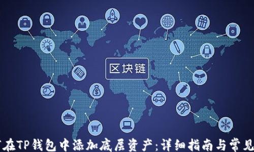 
article
    如何在TP钱包中添加底层资产：详细指南与常见问题解答