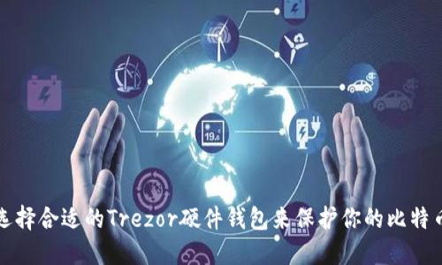 如何选择合适的Trezor硬件钱包来保护你的比特币投资