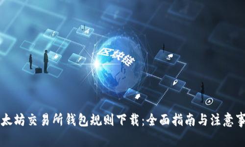 以太坊交易所钱包规则下载：全面指南与注意事项