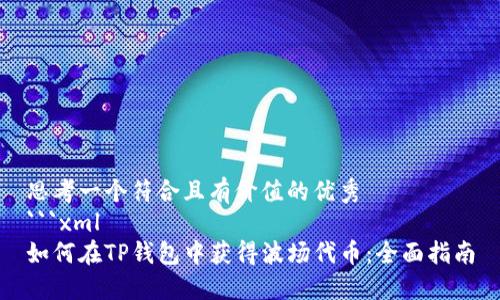 思考一个符合且有价值的优秀  
```xml
如何在TP钱包中获得波场代币：全面指南