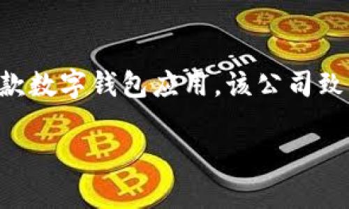 TP数字钱包是由TP金融科技有限公司（TP Financial Technology Co., Ltd.）开发和运营的一款数字钱包应用。该公司致力于为用户提供安全、便捷的数字资产管理解决方案，涵盖了加密货币交易、存储和管理等功能。

如果你对TP数字钱包或相关金融科技感兴趣，欢迎提出具体问题，我会尽力提供详细解答。
