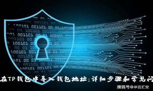 : 如何在TP钱包中导入钱包地址：详细步骤和常见问题解答