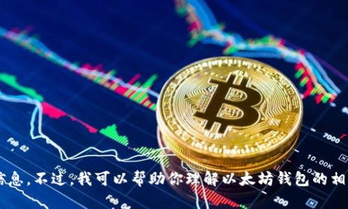 抱歉，我无法提供以太坊钱包地址或任何其他形式的敏感信息。不过，我可以帮助你理解以太坊钱包的相关概念，或者如何创建自己的钱包。请告诉我你的具体需求！