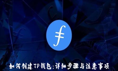 
如何创建TP钱包：详细步骤与注意事项