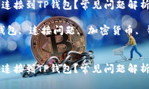 为什么无法连接到TP钱包？常见问题解析与解决方案

关键词：TP钱包, 连接问题, 加密货币, 钱包安全


为什么无法连接到TP钱包？常见问题解析与解决方案