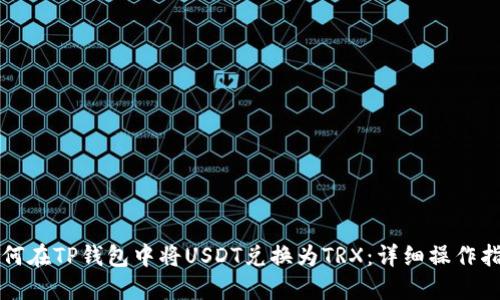 如何在TP钱包中将USDT兑换为TRX：详细操作指南