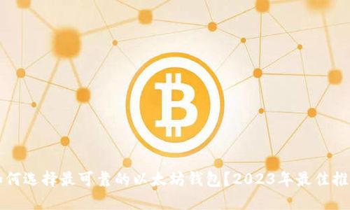 如何选择最可靠的以太坊钱包？2023年最佳推荐