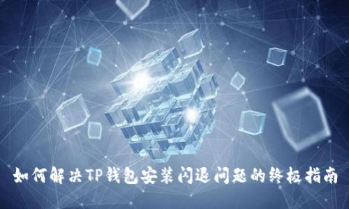 如何解决TP钱包安装闪退问题的终极指南