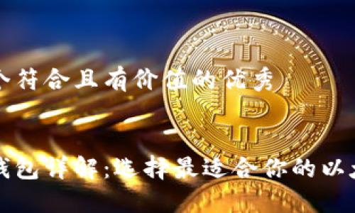 思考一个符合且有价值的优秀


以太坊钱包详解：选择最适合你的以太坊钱包