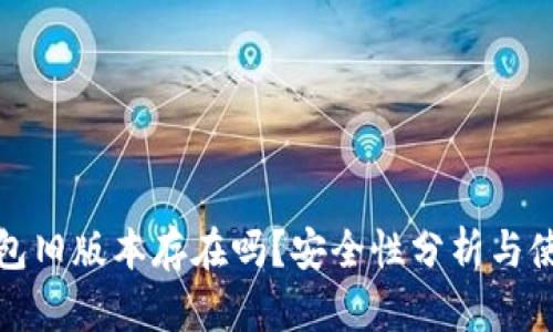: TP钱包旧版本存在吗？安全性分析与使用指南