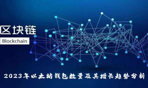 2023年以太坊钱包数量及其增长趋势分析