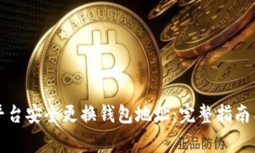 如何在TP平台安全更换钱包地址：完整指南与注意事项