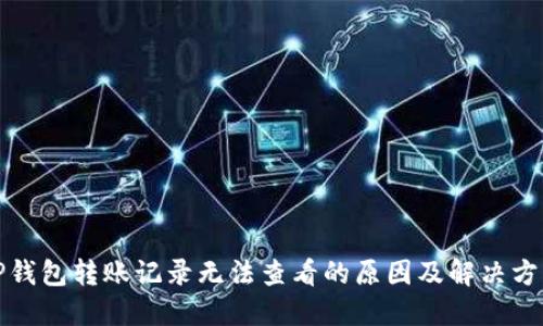 TP钱包转账记录无法查看的原因及解决方案
