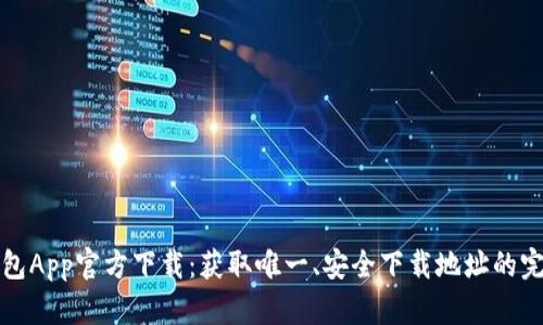 : TP钱包App官方下载：获取唯一、安全下载地址的完整指南