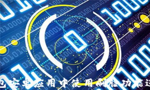 
如何在TP钱包安卓应用中使用刷脸功能进行安全登录