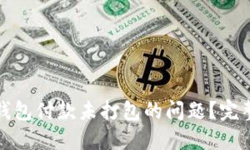 如何解决以太坊钱包付款未打包的问题？完整指南与实用技巧