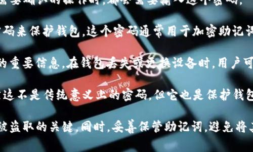 在使用TP钱包（TokenPocket）时，安全性是用户非常关注的一个方面。TP钱包有几个重要的密码，主要包括以下几种：

1. **交易密码**：用于确认交易的一种密码。每当你进行转账或者其他需要确认的操作时，都会需要输入这个密码。

2. **导入/创建钱包密码**：在创建或导入钱包时，用户需要设置一个密码来保护钱包。这个密码通常用于加密助记词或私钥，确保即使有人获得了你的助记词或私钥，也无法直接访问钱包。

3. **助记词**：虽然助记词不是传统意义上的“密码”，但它是恢复钱包的重要信息。在钱包丢失或更换设备时，用户可以通过助记词恢复访问权。

4. **指纹/面部识别**：TP钱包还支持指纹或面部识别的解锁方式，虽然这不是传统意义上的密码，但它也是保护钱包安全的一种方式。

确保所有这些密码的复杂性和唯一性是保护您的TP钱包和数字资产不被盗取的关键。同时，妥善保管助记词，避免将其泄露于他人。