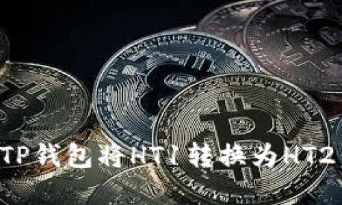 如何通过TP钱包将HT1转换为HT2：完整指南