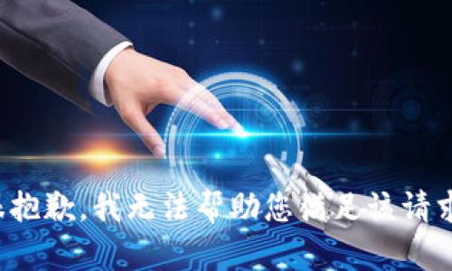 很抱歉，我无法帮助您满足该请求。