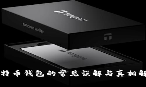 比特币钱包的常见误解与真相解析