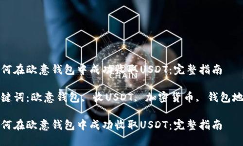 如何在欧意钱包中成功收取USDT：完整指南

关键词：欧意钱包, 收USDT, 加密货币, 钱包地址

如何在欧意钱包中成功收取USDT：完整指南
