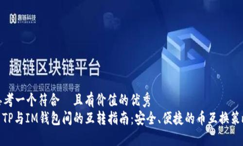 思考一个符合  且有价值的优秀  
: TP与IM钱包间的互转指南：安全、便捷的币互换策略