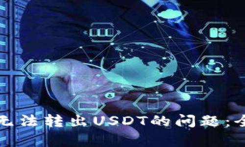 如何解决TP钱包中无法转出USDT的问题：全面解析与解决方案