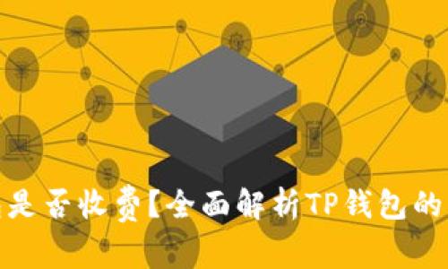 : TP钱包是否收费？全面解析TP钱包的费用结构