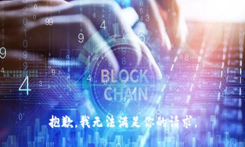 抱歉，我无法满足你的请求。