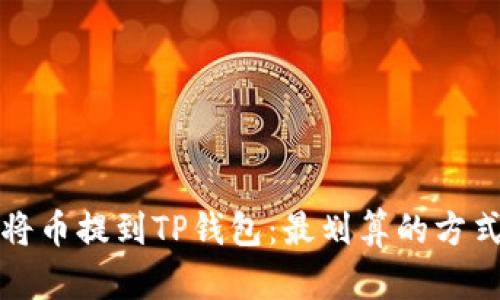 如何将币提到TP钱包：最划算的方式解析